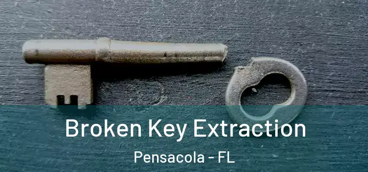 Broken Key Extraction Pensacola - FL