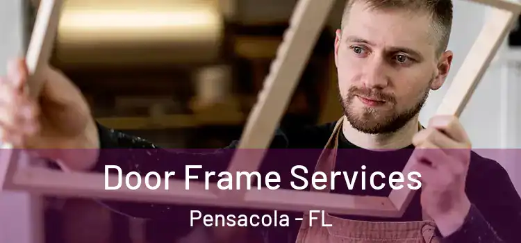 Door Frame Services Pensacola - FL