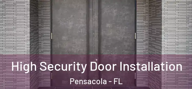  High Security Door Installation Pensacola - FL